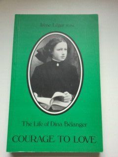 The Courage to Love  Dina Belanger (In Religion Marie Sainte Ccile de Rome), 1897 1929 9780951194300 Books