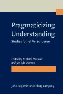 Pragmaticizing Understanding Studies for Jef Verschueren (9789027211927) Michael Meeuwis, Jan Ola stman Books
