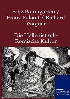 Die Hellenistisch Rmische Kultur (German Edition) Fritz Baumgarten 9783864441523 Books