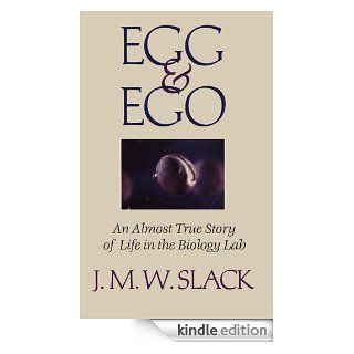 Egg & Ego An Almost True Story of Life in the Biology Lab eBook J.M.W. Slack Kindle Store