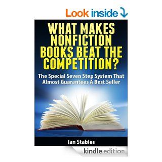 WHAT MAKES NONFICTION BOOKS BEAT THE COMPETITION? The special seven step system that almost guarantees a best seller (How to Write a Book and Sell It Series) eBook Ian Stables Kindle Store