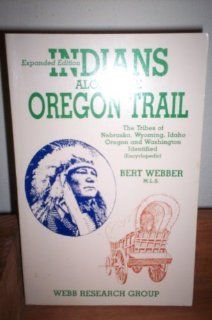 Indians Along the Oregon Trail The Tribes of Nebraska, Wyoming, Idaho, Oregon and Washington Identified (9780936738604) Bert Webber Books