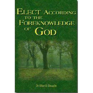Dr Elliot O Douglin (2003 Camp Meeting) Elect According to the Foreknowledge of God 9780974184128 Books