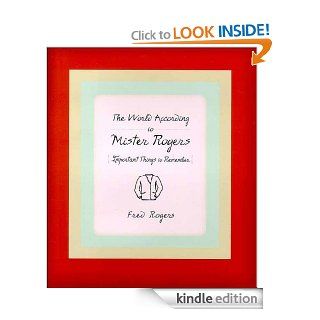 The World According to Mister Rogers Important Things to Remember eBook Fred Rogers Kindle Store