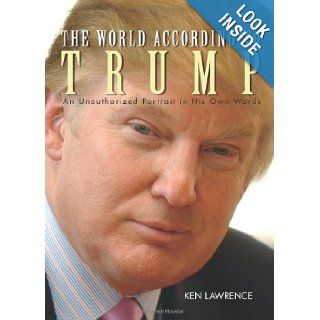 The World According to Trump An Unauthorized Portrait in His Own Words Ken Lawrence 9780740750120 Books