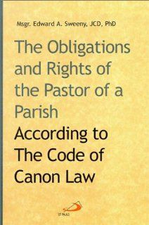 The Obligations and Rights of the Pastor of a Parish According to the Code of Canon Law (9780818909108) Edward A. Sweeny Books