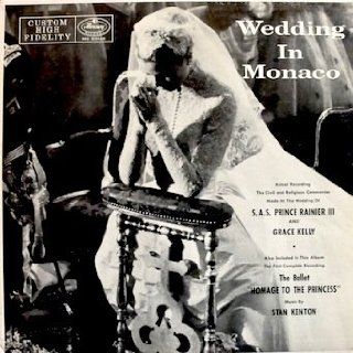 Wedding in Monaco of S. A. S. Prince Rainier III and Grace Kelly   Actual Recording of the Wedding, Also included in this Album, The Ballet "Homage To The Princess" With Music by Stan Kenton Music