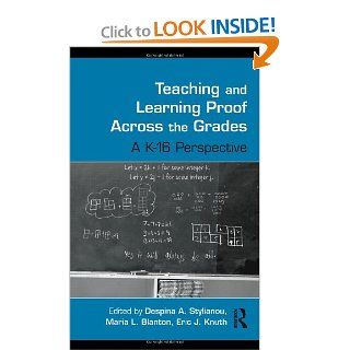 Teaching and Learning Proof Across the Grades A K 16 Perspective (Studies in Mathematical Thinking and Learning Series) Despina A. Stylianou, Maria L. Blanton, Eric J. Knuth 9780415989848 Books