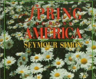 Spring Across America (Seasons Across America) Seymour Simon 9780786820566 Books