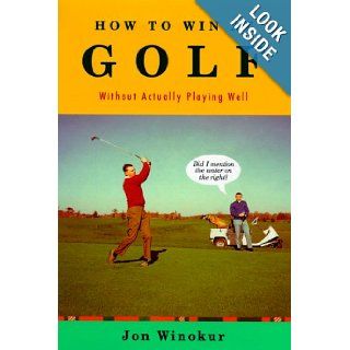 How to Win at Golf Without Actually Playing Well Jon Winokur 9780375407291 Books