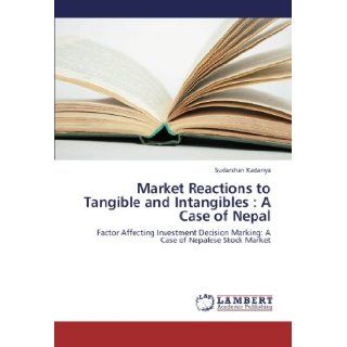 Market Reactions to Tangible and Intangibles  A Case of Nepal Factor Affecting Investment Decision Marking A Case of Nepalese Stock Market Sudarshan Kadariya 9783659252518 Books
