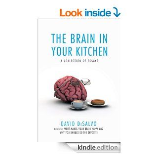 The Brain in Your Kitchen A Collection of Essays on How What We Buy, Eat, and Experience Affects Our Brains eBook David DiSalvo Kindle Store