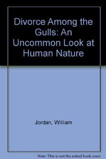Divorce Among the Gulls An Uncommon Look at Human Nature (9780060974718) William Jordan Books