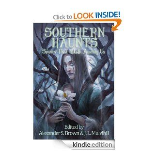 Southern Haunts Spirits That Walk Among Us eBook Alexander S. Brown, J.L.  Mulvihill, Robert  K. Kindle Store