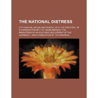 The national distress; its financial origin and remedy. With the proposal of a common principle of union amongst the promoters of an equitablecurrency and a vindication of the railways Books Group 9781235920066 Books