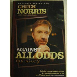 Against All Odds My Story Chuck Norris, Ken Abraham 9780805444216 Books