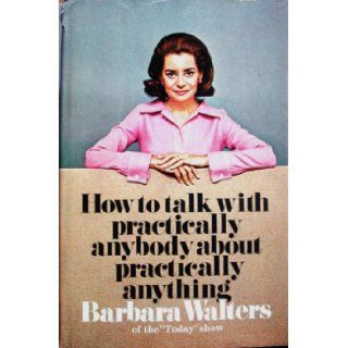How to Talk with Practically Anybody About Practically Anything (Book Club Edition) Barbara Walters 8601234575634 Books
