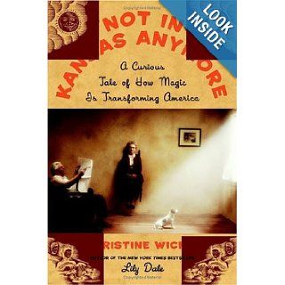 Not In Kansas Anymore  A Curious Tale of How Magic Is Transforming America Christine Wicker Books