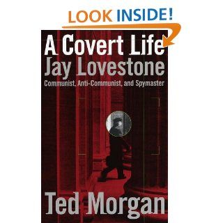 A Covert Life Jay Lovestone Communist, Anti Communist, and Spymaster Ted Morgan 9780679444008 Books