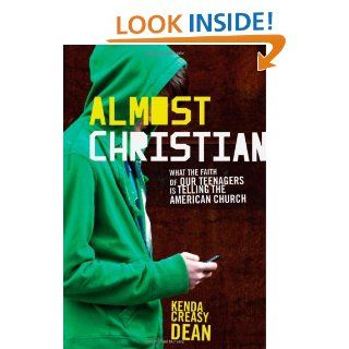 Almost Christian What the Faith of Our Teenagers is Telling the American Church Kenda Creasy Dean 9780195314847 Books