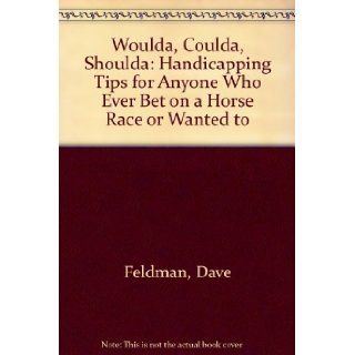 Woulda, Coulda, Shoulda Handicapping Tips for Anyone Who Ever Bet on a Horse Race or Wanted to Dave Feldman, Frank Sugano 9780929387024 Books