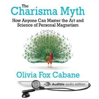 The Charisma Myth How Anyone Can Master the Art and Science of Personal Magnetism (Audible Audio Edition) Olivia Fox Cabane, Lisa Cordileione Books