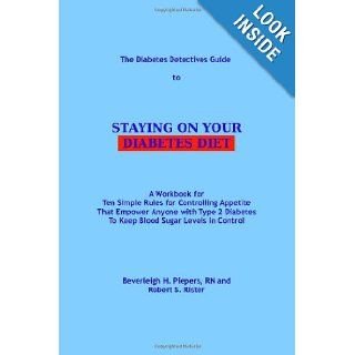 The Diabetes Detectives Guide to Staying on Your Diabetes Diet A Workbook for Ten Simple Rules for Controlling Appetite That Empower Anyone with Type 2 Diabetes To Keep Blood Sugar Levels in Control Beverleigh H Piepers RN, Robert S. Rister 978145634289