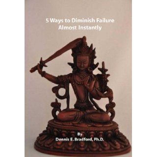 5 Ways to Diminish Failure Almost Instantly Dennis E. Bradford 9780979931239 Books