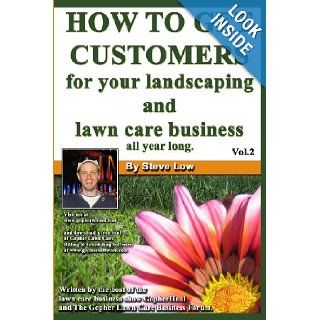 How To Get Customers For Your Landscaping And Lawn Care Business All Year Long. Anyone Can Start A Lawn Care Business, The Tricky Part Is Finding Customers. Learn How In This Book. Steve Low 9781440402128 Books