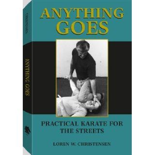 Anything Goes Practical Karate For The Streets Loren W. Christensen 9780873645683 Books