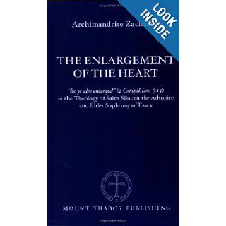 The Enlargement of the Heart Be ye also enlarged (2 Corinthians 613) in the Theology of Saint Silouan the Athonite and Elder Sophrony of Essex Archimandrite Zacharias, Christopher Veniamin 9780977498321 Books