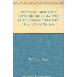 Mercruiser Stern Drive Shop Manual 1964 1985 (Also Includes 1986 1987 TR and TRS Models) Ron Wright, E. Scott, Randy Stephens 9780892875795 Books