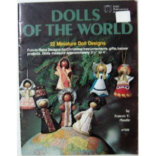 Dolls of the World 22 Miniature Doll Designs Fun to Make Designs for Christmas Tree Ornaments, Gifts, Bazaar Projects. Dolls Measure Approximately 3 1/2" to 4" Frances V. Plouffe Books