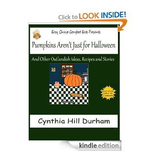 Pumpkins Aren't Just For Halloween and Other Outlandish Ideas, Recipes and Stories (Easy Cheap Comfort Eats) eBook Cynthia Hill Durham Kindle Store