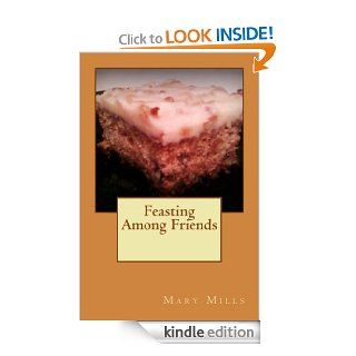 Feasting Among Friends   Kindle edition by Mary Mills. Cookbooks, Food & Wine Kindle eBooks @ .