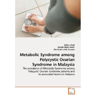 Metabolic Syndrome among Polycystic Ovarian Syndrome in Malaysia The prevalence of Metabolic Syndrome among Polycystic Ovarian Syndrome patients and its associated factors in Malaysia Azlina Ishak, Azidah Abdul Kadir, Nik Hazlina Nik Hussain 97836393796