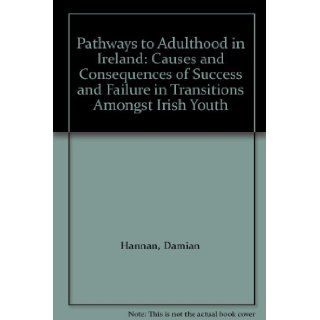 Pathways to Adulthood in Ireland Causes and Consequences of Success and Failure in Transitions Amongst Irish Youth Damian Hannan, S. O Riain 9781588680600 Books