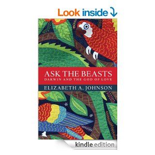 Ask the Beasts Darwin and the God of Love   Kindle edition by Elizabeth A. Johnson. Religion & Spirituality Kindle eBooks @ .
