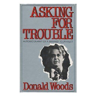 Asking for Trouble the Autobiography of a Banned Journalist DONALD WOODS 9780575028715 Books