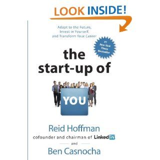 The Start up of You Adapt to the Future, Invest in Yourself, and Transform Your Career eBook Reid Hoffman, Ben Casnocha Kindle Store