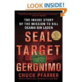 SEAL Target Geronimo The Inside Story of the Mission to Kill Osama bin Laden eBook Chuck Pfarrer Kindle Store