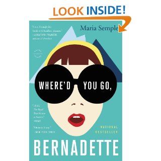Where'd You Go, Bernadette A Novel eBook Maria Semple Kindle Store