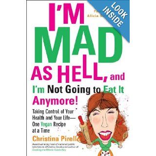 I'm Mad As Hell, and I'm Not Going to Eat it Anymore Taking Control of Your Health and Your Life  One Vegan Recipe at a Time Christina Pirello 9780399537240 Books