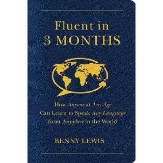 Fluent in 3 Months How Anyone at Any Age Can Learn to Speak Any Language from Anywhere in the World (9780062282699) Benny Lewis Books