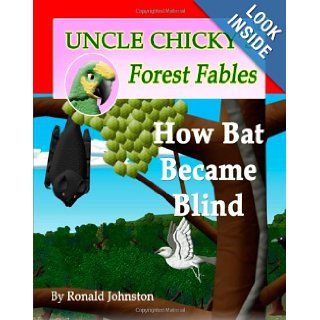 How Bat Became Blind (Uncle Chicky's Forest Fables) Ronald Johnston 9781484964101 Books
