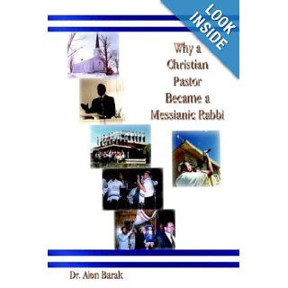 Why a Christian Pastor Became a Messianic Rabbi Alon Barak 9781410708106 Books