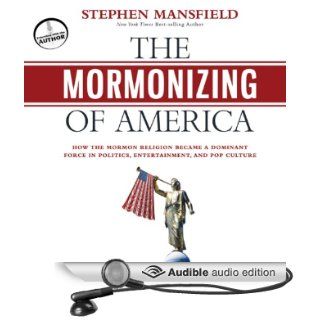 The Mormonizing of America How the Mormon Religion Became a Dominant Force in Politics, Entertainment, and Pop Culture (Audible Audio Edition) Stephen Mansfield, John McLain Books