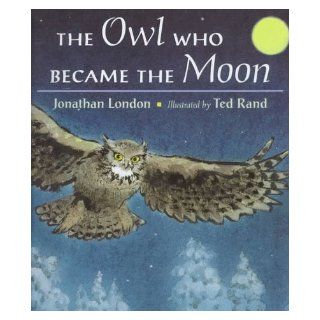 The Owl Who Became the Moon Jonathan London, Ted Rand 9780525450542 Books