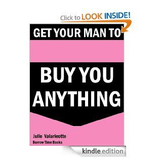 Get Him to Buy You Anything You Want   Borrow Time Books eBook Julie Valarieotte Kindle Store