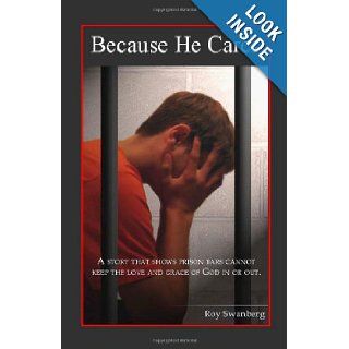 Because He Cares Roy Swanberg 9780979786310 Books